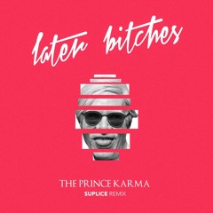 The Prince Karma - Later Bitches (SUPLICE REMIX) [FREE]