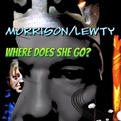 Where Does She Go? --- by MORRISON LEWTY