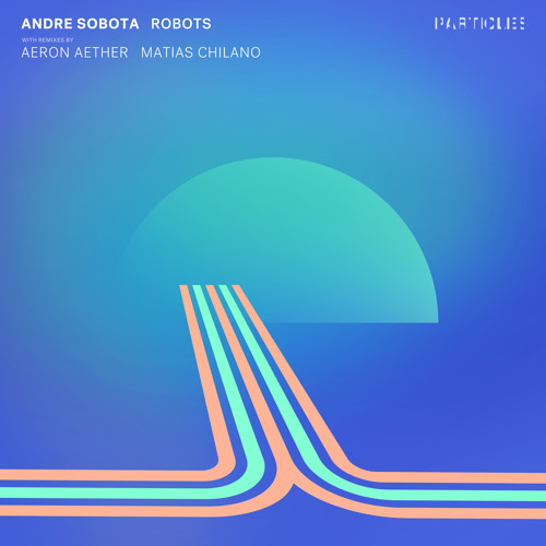 Premiere: Andre Sobota - Robots (Matias Chilano Remix) [Particles]