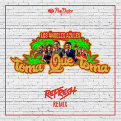 Los Angeles Azules - Toma Que Toma - Refresh Remix