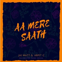 Aa Mere Saath - Jai Matt & Arpit G