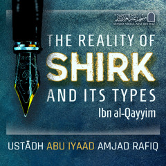 The Reality of Shirk & It's Types - Abu Iyaad