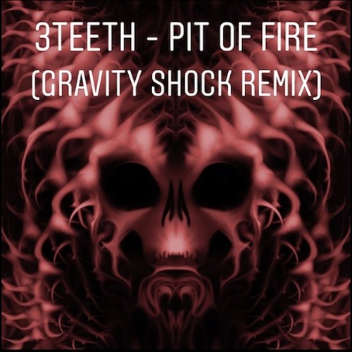 3TEETH - Pit Of Fire (Gravity Shock Remix)