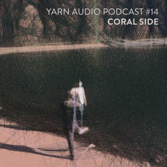 Yarn Audio Podcast #14 – Coral Side (2018)