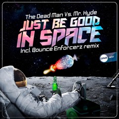 The dead man Vs. Mr. Hyde - Just be good in space