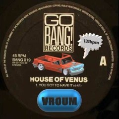 House Of Venus - You Got To Have It (131bpm Vroum Edit)