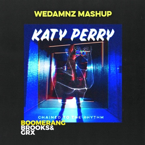 Brooks & GRX vs. Katy Perry - Boomerang vs Chained To The Rythm (WeDamnz Mashup)