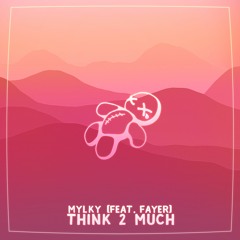 Mylky - Think 2 Much w/ Fayer