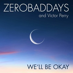 We'll Be Ok (with ZEROBADDAYS)