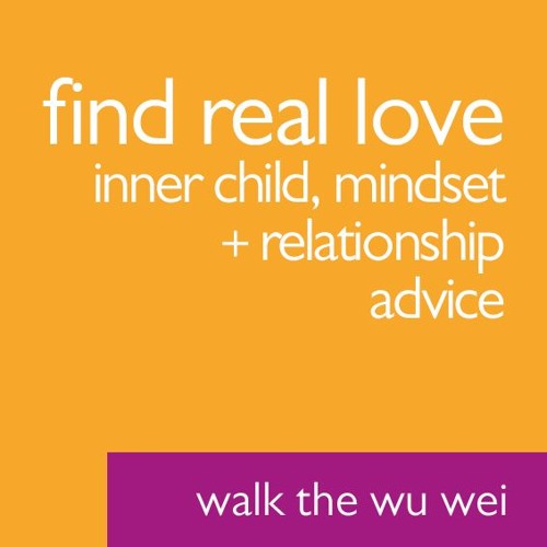 Find Real Love - Walk the Wu Wei #47