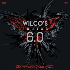 Wilco's Brutal 6.0 (The Trouble Team Edit)