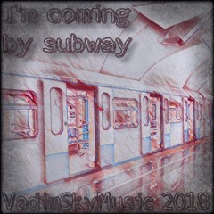 I'm Coming By Subway - VadimSkyMusic
