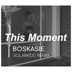 Boskasie - This Moment - solarkidd remix