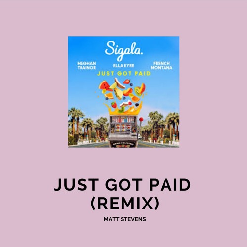 Just Got Paid - Sigala Ft. Ella Eyre, Meghan Trainor, French Montana (Matt Stevens Remix)
