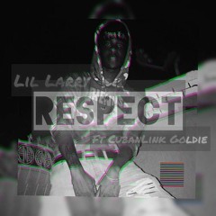 Lil Larry - Respect Ft. CubanLink Goldie