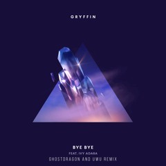 Gryffin ft. Ivy Adara - Bye Bye (GhostDragon x UwU Remix)