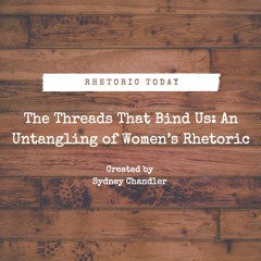 The Threads That Bind Us: An Untangling of Women’s Rhetoric