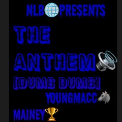 The Anthem(Dumb Dumb)Mainey x YoungMacc