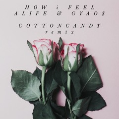 HOW i FEEL -  ALIFE & GYAO$ (cottoncandy Remix)