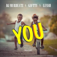 DJ Murbeatz X Giftty X Lussh - YOU