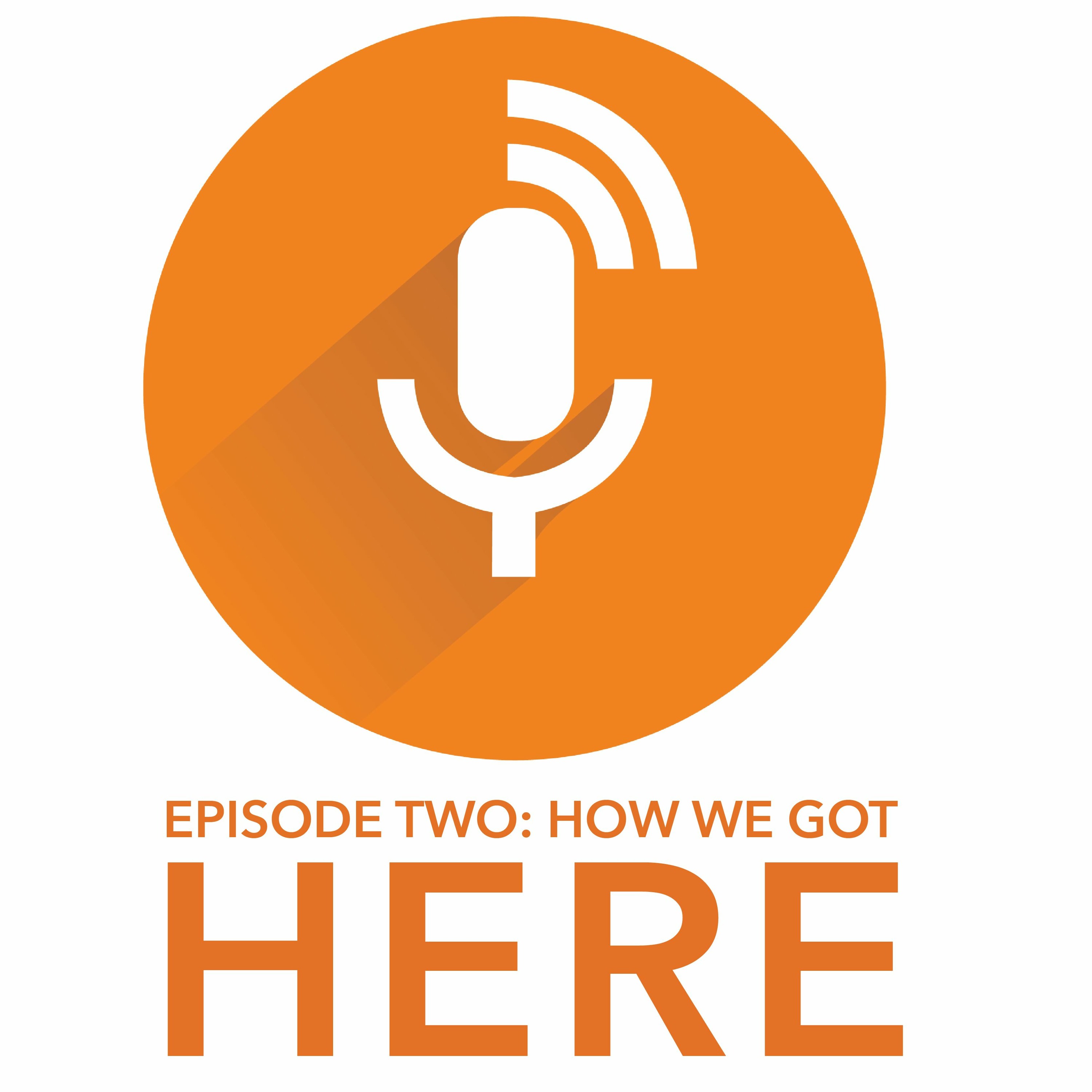 Episode Two:  How We Got Here