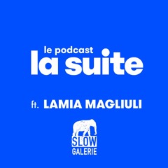 Le podcast #9 - Lamia Magliuli, galeriste de la Slow Galerie