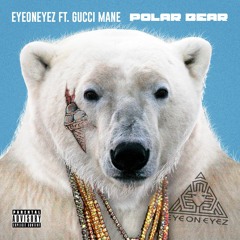 EyeonEyez feat. Gucci Mane "Polar Bear"
