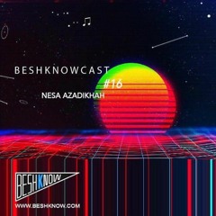 BeshknowCast #16 Nesa Azadikhah