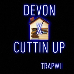 cuttin up X devon x prod. trapwii x devon