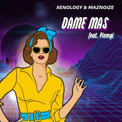 Xenology & Maznoize - Dame Mas (feat. Piemgi) [OUT NOW SPOTIFY]