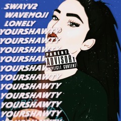 Your Shawty (Feat. lonely, Wavemoji)