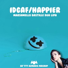 IDGAF / Happier - Dua Lipa/Marshmello (Azmadic Mashup)