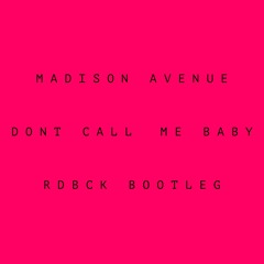 Madison Avenue - Don't Call Me Baby (RDBCK BOOTLEG)