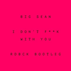 Big Sean - I Don't F**k With You (RDBCK BOOTLEG)