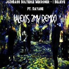 JozhBass Boltedge  Mekroner - I Believe Ft. Dayane (ALEXIS 2MY REMIX)