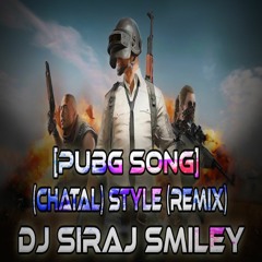 [PUBG] SONG (CHATAL) STYLE (REMIX) BY DJ SIRAJ SMILEY