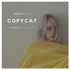Copycat (14 Casper Chill Trap Remix) - Billie Eilish
