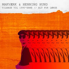 Makvaerk + Henning Hund - Tilbage Til 1990'erne // Alt For Længe