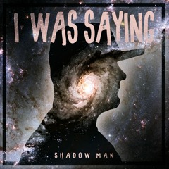 Shadow Man - I Was Saying