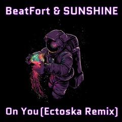 BeatFort & SUNSHINE - On You (Ectoska Official Remix)