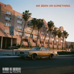 we been on something. (PHILIPPE mix)