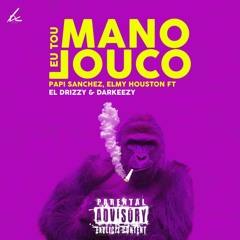 Papi Sanchez & Elmy Houston - Mano Eu Tou Louco (ft. El Drizzy & Darkeezy)