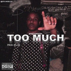 Too Much (PROD. JTK) (IG@BAMTHAMANN)