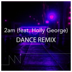 2am (feat. Holly George) [Dance Remix]