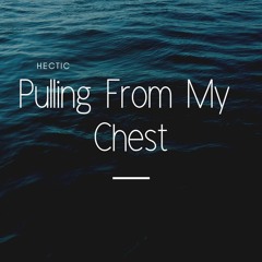 Pulling From My Chest