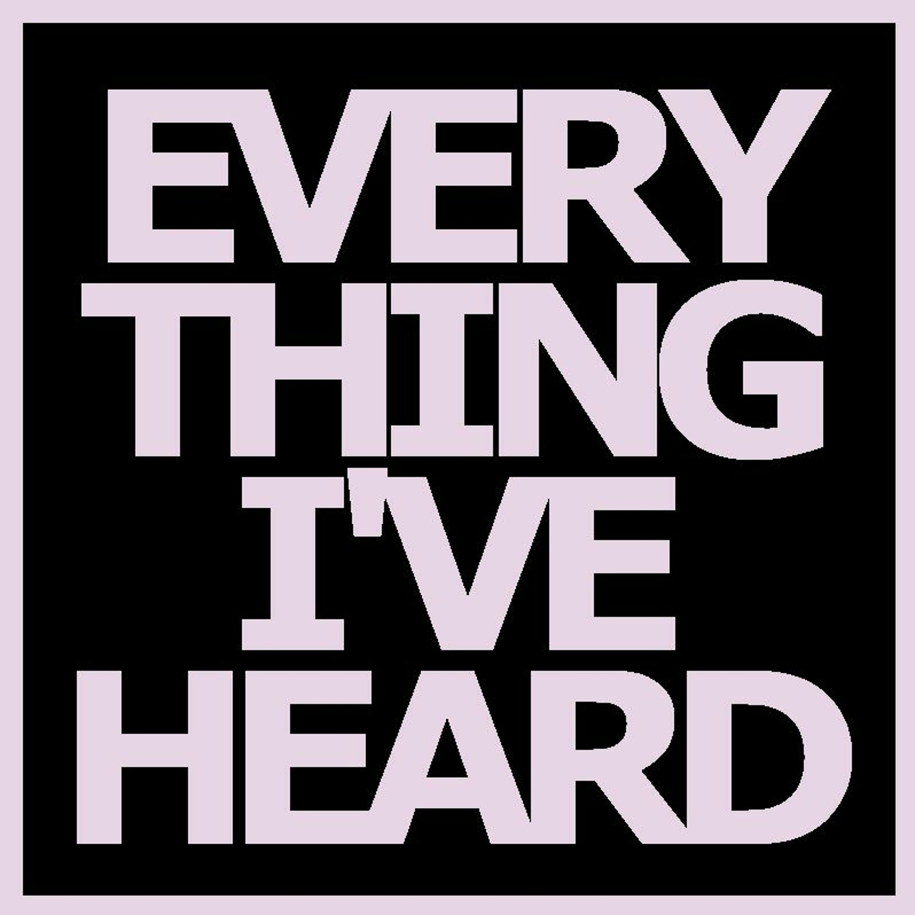 Everything I\'Ve Heard