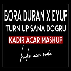 Bora Duran x Eyup - Turn Up Sana Doğru (Kadir ACAR Mashup)