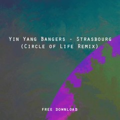 Yin Yang Bangers - Strasbourg (Circle Of Life Remix) FREE DOWNLOAD