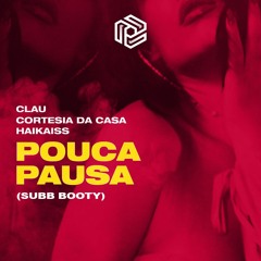 Clau, Cortesia Da Casa, Haikaiss - Pouca Pausa (SUBB Booty) [FREE DOWNLOAD]