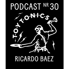TOY TONICS PODCAST NR 30 - Ricardo Baez